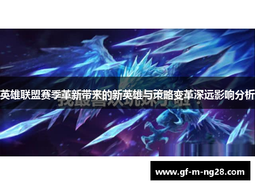 英雄联盟赛季革新带来的新英雄与策略变革深远影响分析 英雄联盟赛季革新带来的新英雄与策略变革深远影响分析