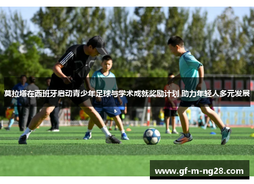 莫拉塔在西班牙启动青少年足球与学术成就奖励计划 助力年轻人多元发展