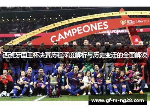 西班牙国王杯决赛历程深度解析与历史变迁的全面解读