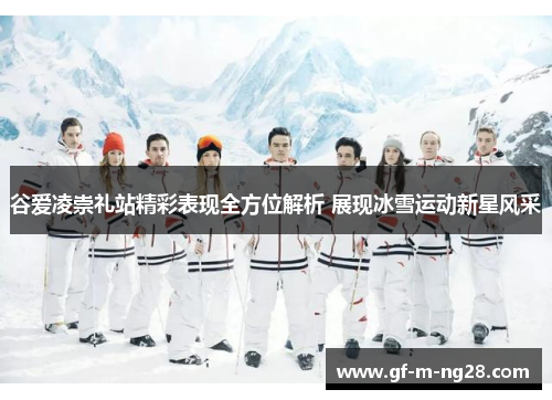 谷爱凌崇礼站精彩表现全方位解析 展现冰雪运动新星风采 谷爱凌崇礼站精彩表现全方位解析 展现冰雪运动新星风采