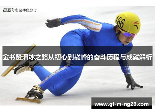 金书贤滑冰之路从初心到巅峰的奋斗历程与成就解析 金书贤滑冰之路从初心到巅峰的奋斗历程与成就解析