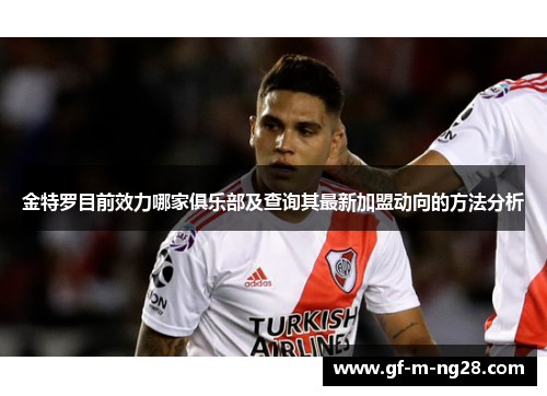 金特罗目前效力哪家俱乐部及查询其最新加盟动向的方法分析 金特罗目前效力哪家俱乐部及查询其最新加盟动向的方法分析