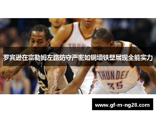 罗宾逊在富勒姆左路防守严密如铜墙铁壁展现全能实力